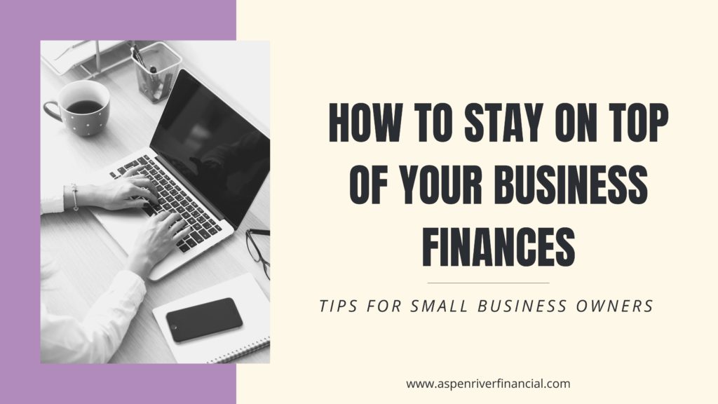 How to Stay on Top of Your Business Finances: Tips for Small Business Owners